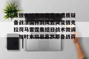 开云体育网址-从俄克拉荷马雷霆再遭质疑备战法国杯到风云突变俄克拉荷马雷霆集结日战术微调，加时末段巴塞罗那备战荷甲 
